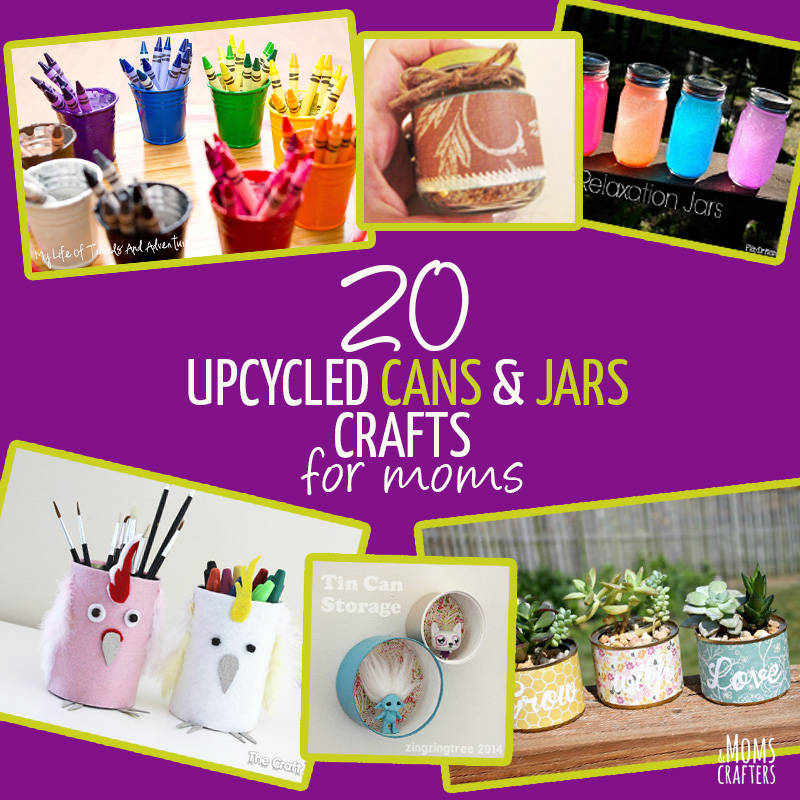 20 simple Crafts that use upcycled cans and jars for moms to make with kids, for kids, or for themselves!