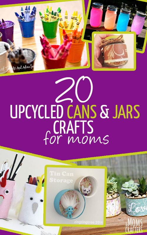 20 simple Crafts that use upcycled cans and jars for moms to make with kids, for kids, or for themselves!
