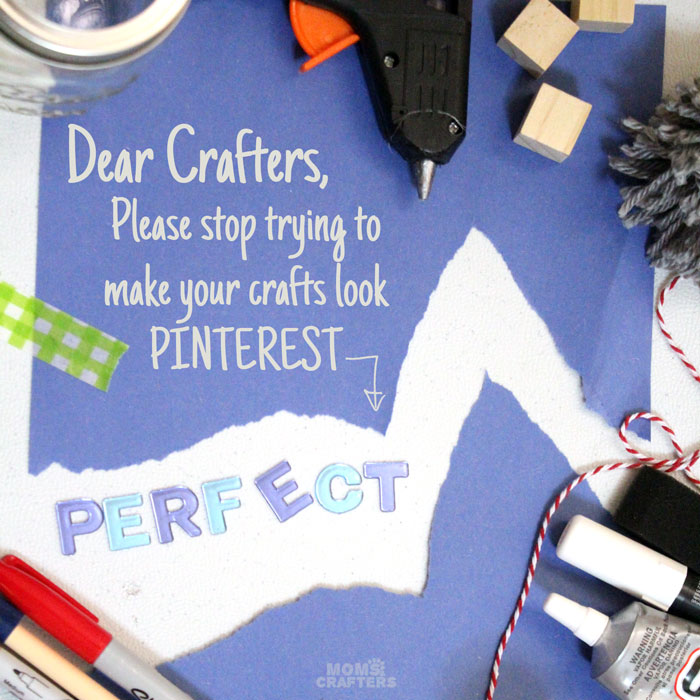 If you suffer from Pinterest Fails or frustrations with your craft projects, you need to read this! Dear crafters, please stop trying to make your crafts Pinterest Perfect